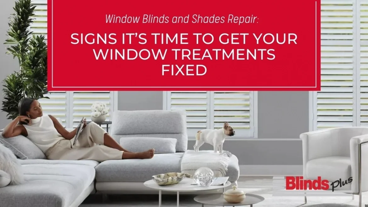 Window Blinds and Shades Repair: Signs it’s Time to Get Your Window Treatments Fixed featured image